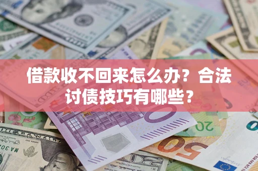 北京借款收不回来怎么办？合法讨债技巧有哪些？