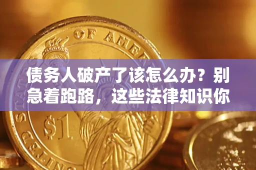 北京债务人破产了该怎么办？别急着跑路，这些法律知识你必须懂