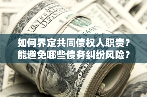 北京如何界定共同债权人职责？能避免哪些债务纠纷风险？